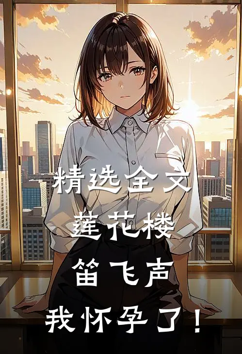 精选全文莲花楼：笛飞声，我怀孕了！