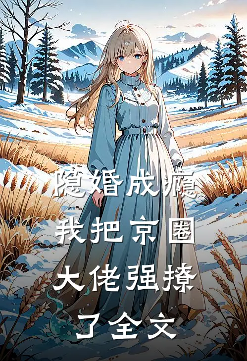 隐婚成瘾，我把京圈大佬强撩了全文