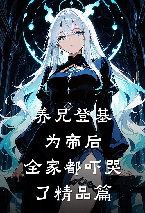养兄登基为帝后，全家都吓哭了精品篇