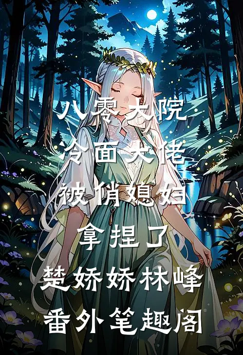 八零大院：冷面大佬被俏媳妇拿捏了：楚娇娇林峰番外笔趣阁
