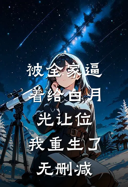 被全家逼着给白月光让位，我重生了无删减
