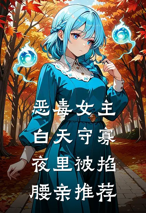 恶毒女主白天守寡，夜里被掐腰亲推荐