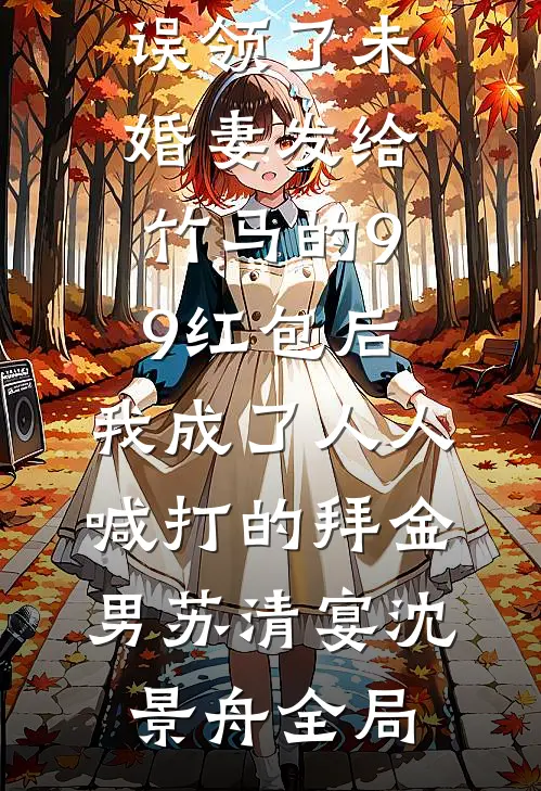 误领了未婚妻发给竹马的99红包后，我成了人人喊打的拜金男苏清宴沈景舟全局