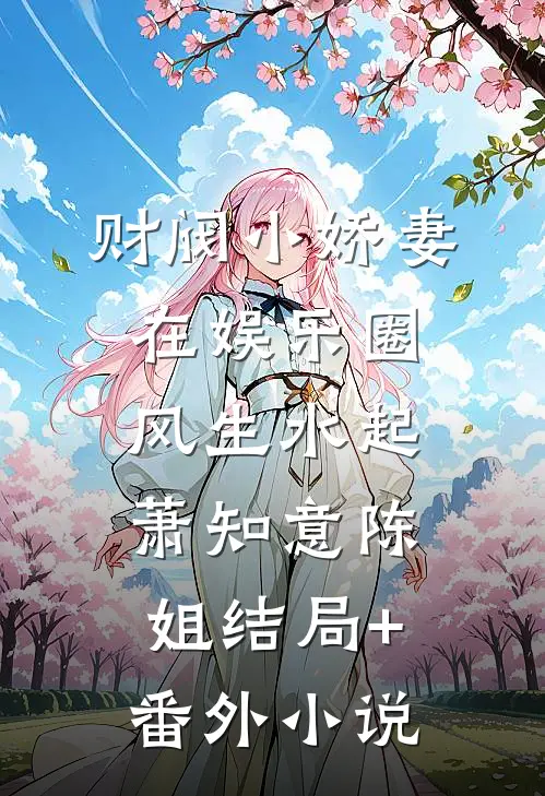 财阀小娇妻在娱乐圈风生水起萧知意陈姐结局+番外小说
