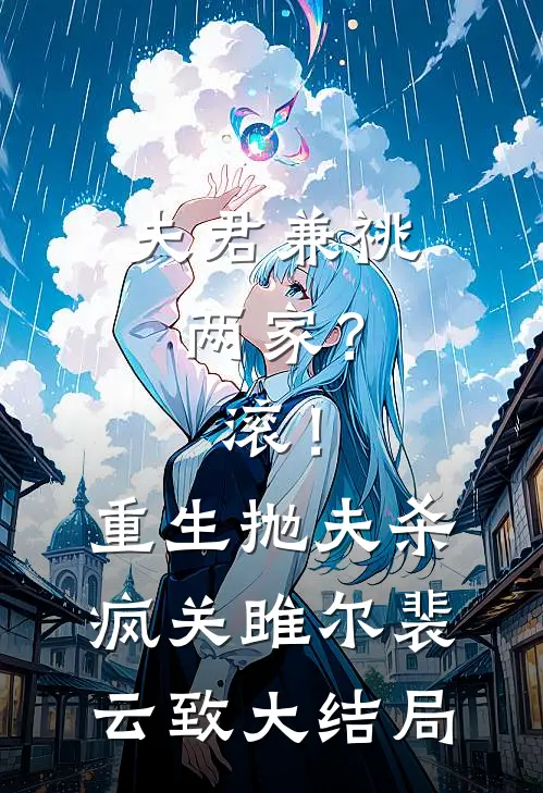 夫君兼祧两家？滚！重生抛夫杀疯关雎尔裴云致大结局