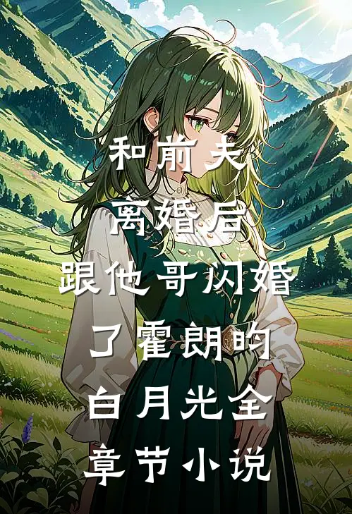 和前夫离婚后，跟他哥闪婚了霍朗昀白月光全章节小说
