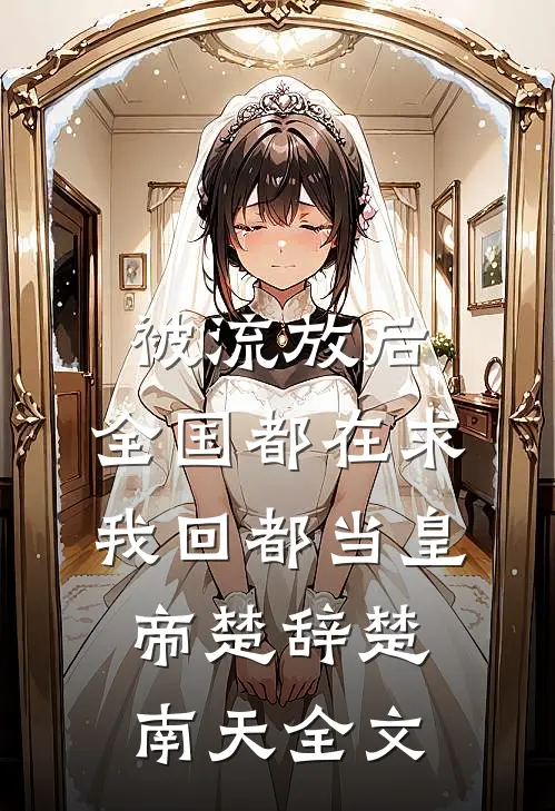 被流放后，全国都在求我回都当皇帝楚辞楚南天全文