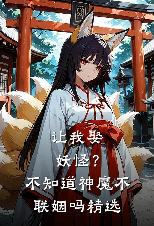 让我娶妖怪？不知道神魔不联姻吗精选