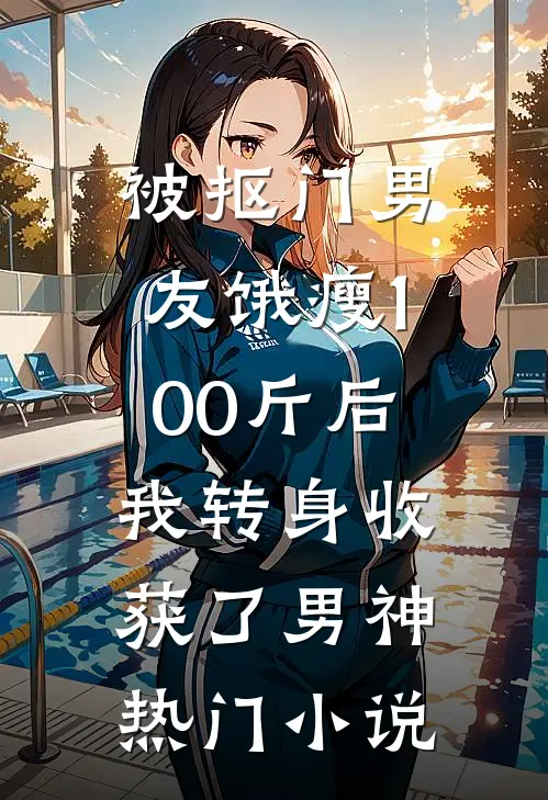 被抠门男友饿瘦100斤后，我转身收获了男神热门小说