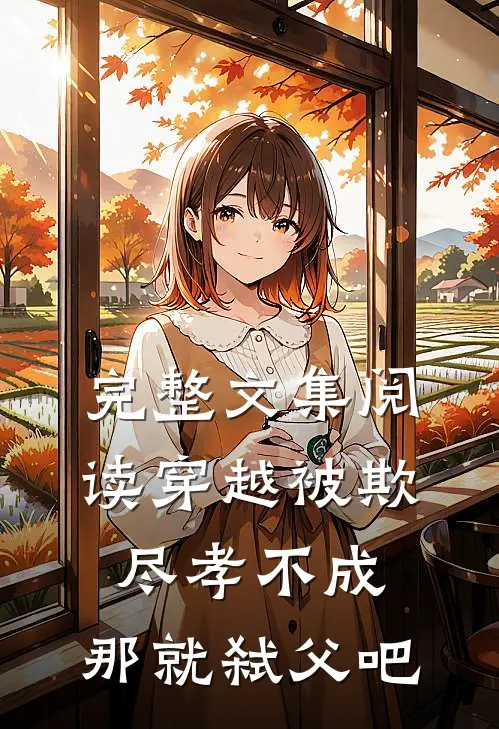 完整文集阅读穿越被欺：尽孝不成，那就弑父吧