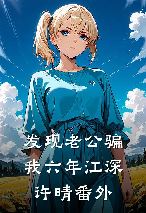 发现老公骗我六年江深许晴番外