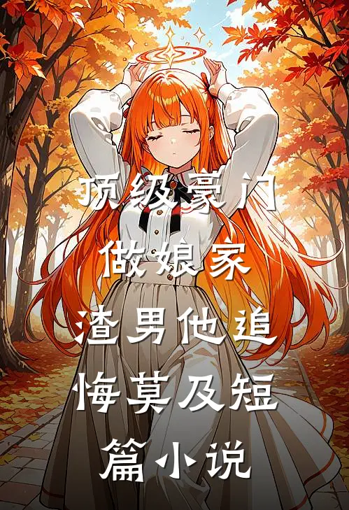 顶级豪门做娘家,渣男他追悔莫及短篇小说