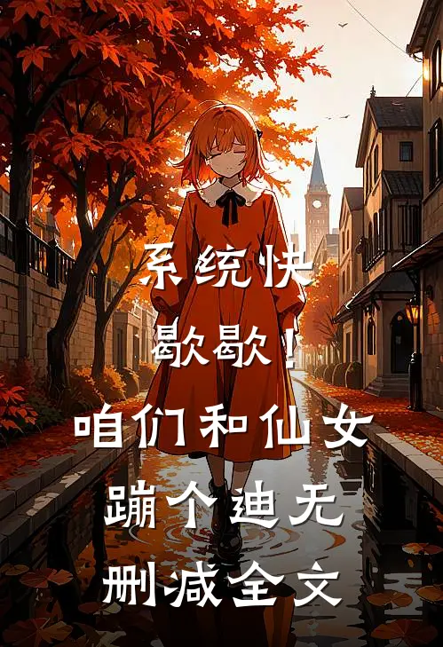 系统快歇歇！咱们和仙女蹦个迪无删减全文