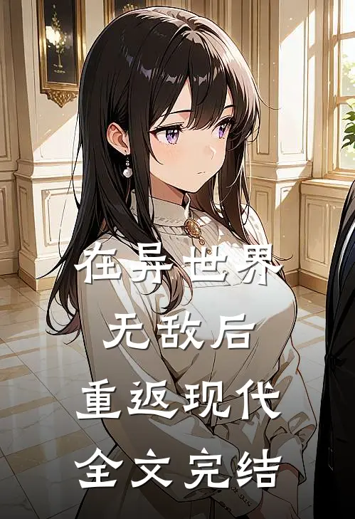 在异世界无敌后，重返现代全文完结