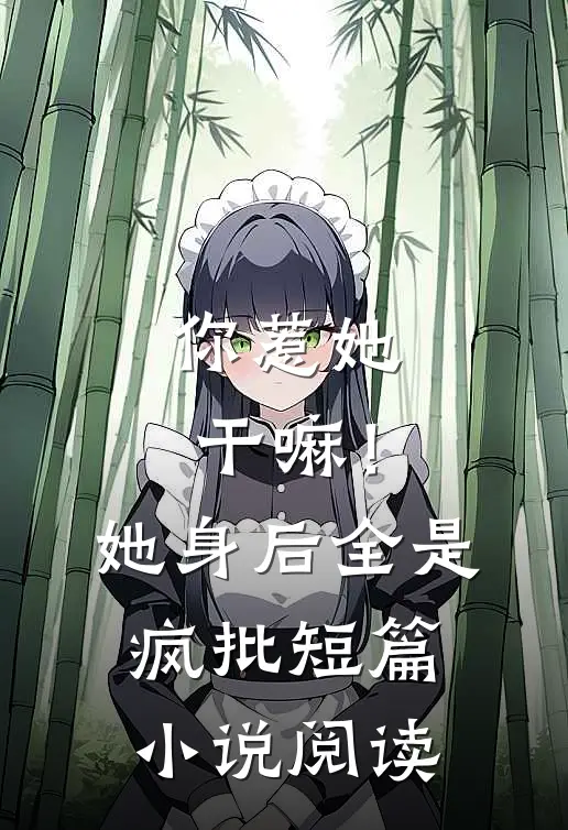 你惹她干嘛！她身后全是疯批短篇小说阅读