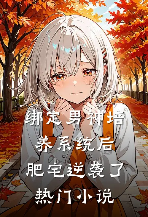 绑定男神培养系统后，肥宅逆袭了热门小说