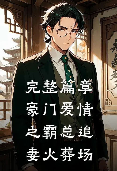 完整篇章豪门爱情之霸总追妻火葬场