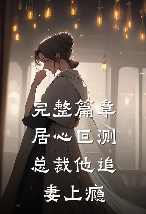 完整篇章居心叵测：总裁他追妻上瘾