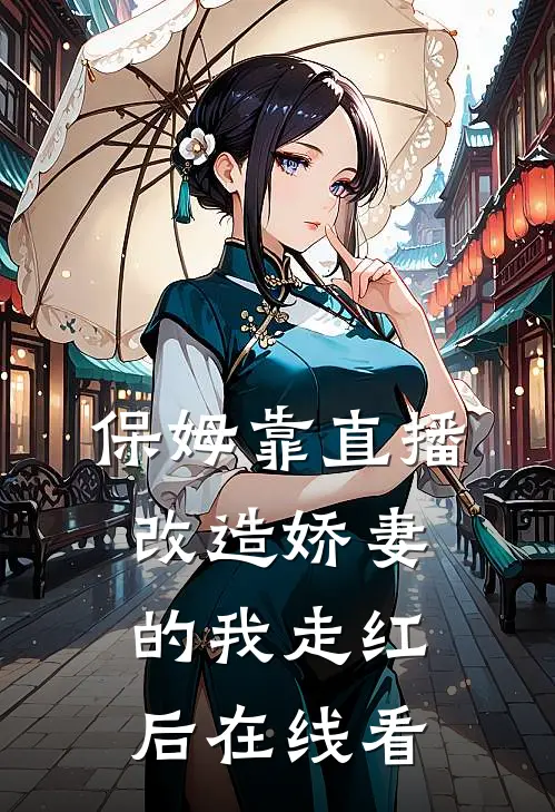 保姆靠直播改造娇妻的我走红后在线看