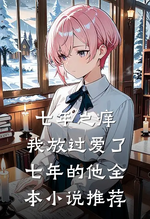 七年之痒，我放过爱了七年的他全本小说推荐