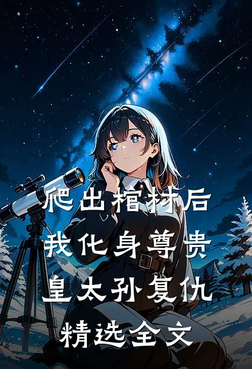 爬出棺材后，我化身尊贵皇太孙复仇精选全文