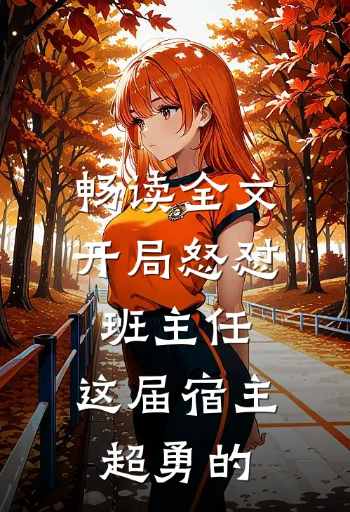 畅读全文开局怒怼班主任，这届宿主超勇的