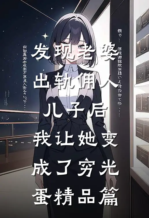 发现老婆出轨佣人儿子后，我让她变成了穷光蛋精品篇