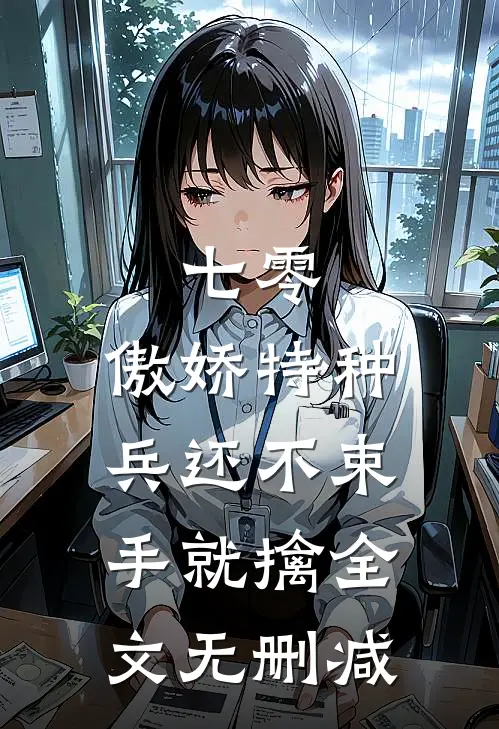 七零：傲娇特种兵还不束手就擒全文无删减