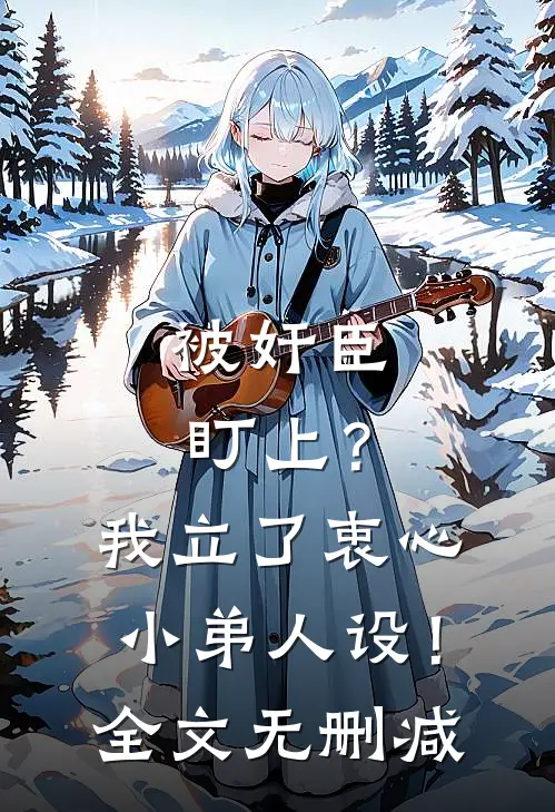 被奸臣盯上？我立了衷心小弟人设！全文无删减