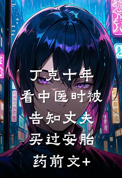 丁克十年，看中医时被告知丈夫买过安胎药前文+