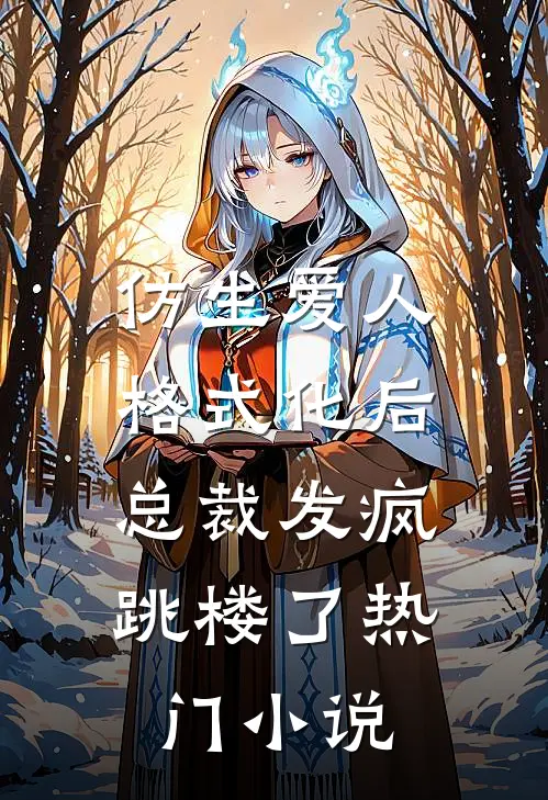 仿生爱人格式化后，总裁发疯跳楼了热门小说