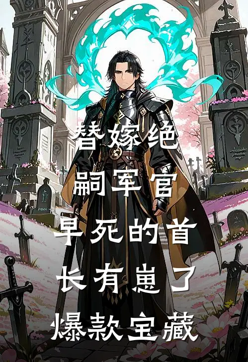 替嫁绝嗣军官，早死的首长有崽了爆款宝藏