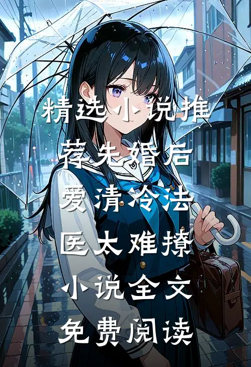 精选小说推荐先婚后爱清冷法医太难撩小说全文免费阅读