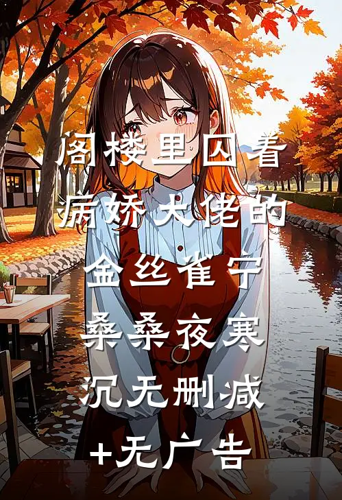 阁楼里囚着病娇大佬的金丝雀宁桑桑夜寒沉无删减+无广告