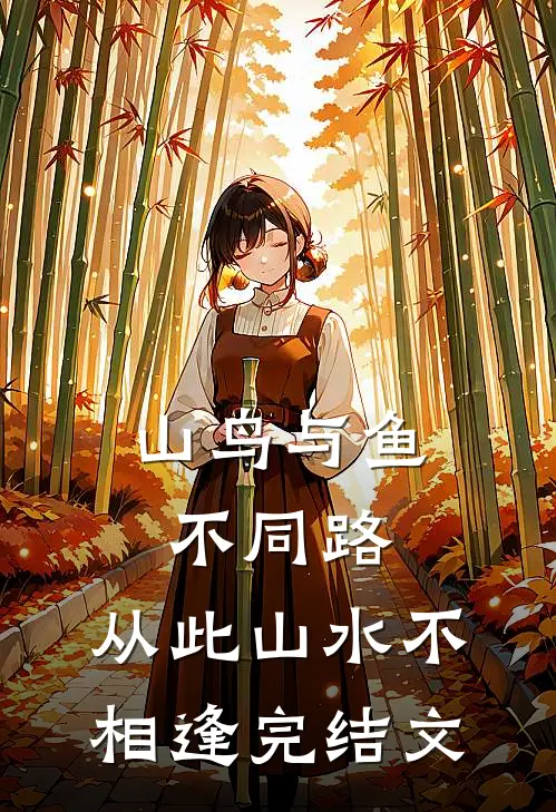 山鸟与鱼不同路，从此山水不相逢完结文