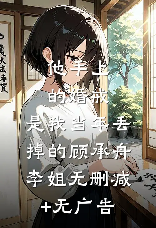 他手上的婚戒，是我当年丢掉的顾承舟李姐无删减+无广告