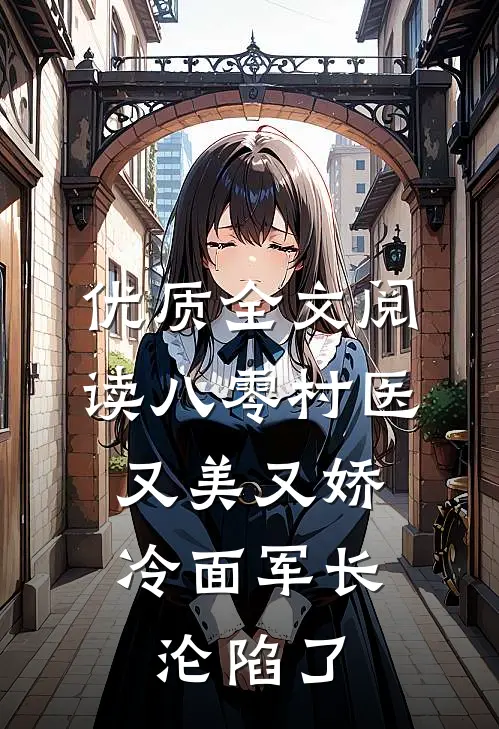 优质全文阅读八零村医又美又娇，冷面军长沦陷了