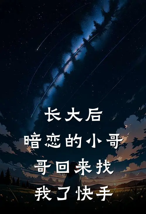 长大后，暗恋的小哥哥回来找我了快手