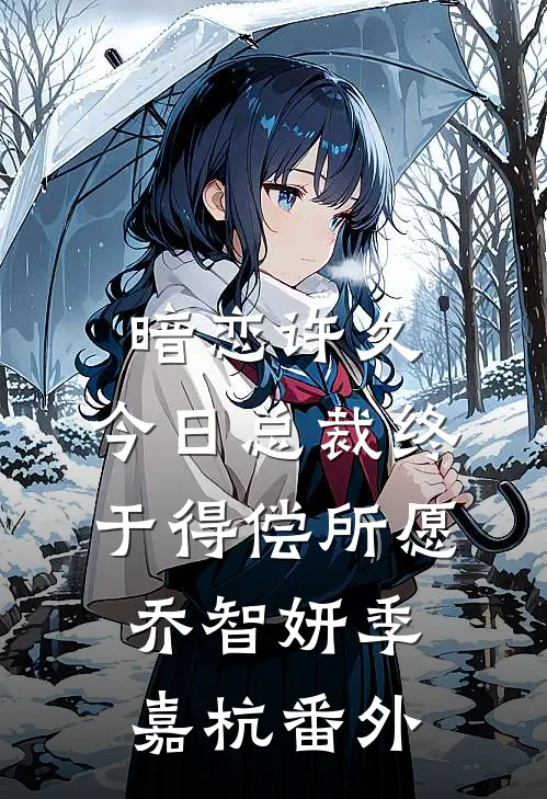 暗恋许久，今日总裁终于得偿所愿乔智妍季嘉杭番外