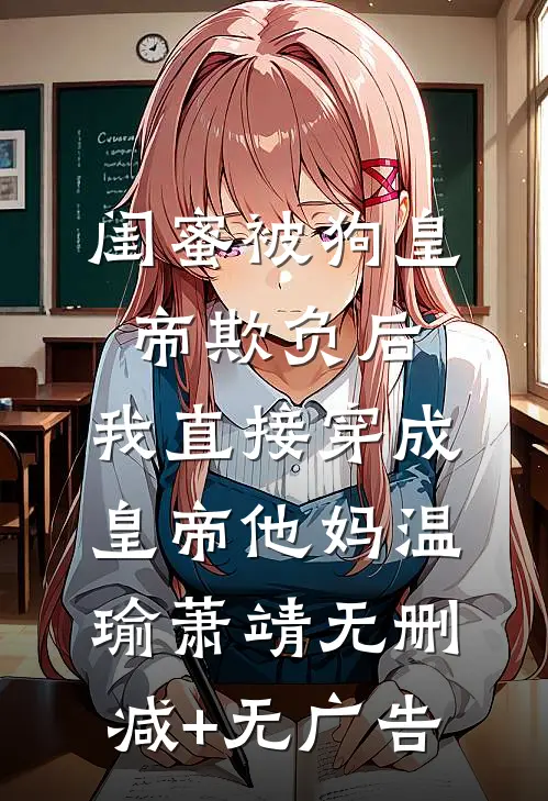 闺蜜被狗皇帝欺负后，我直接穿成皇帝他妈温瑜萧靖无删减+无广告