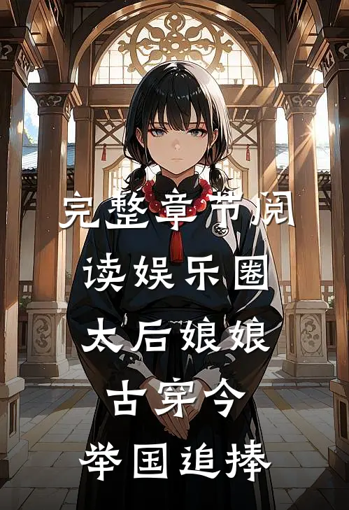 完整章节阅读娱乐圈：太后娘娘古穿今，举国追捧