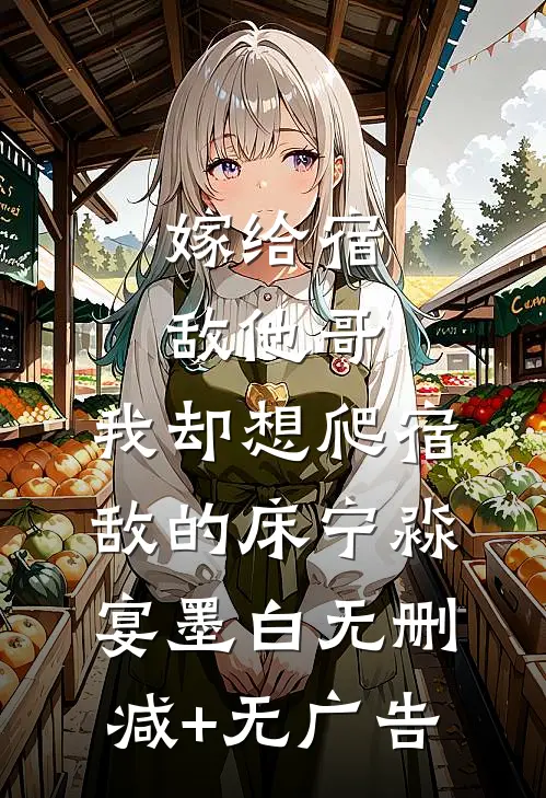 嫁给宿敌他哥，我却想爬宿敌的床宁淼宴墨白无删减+无广告