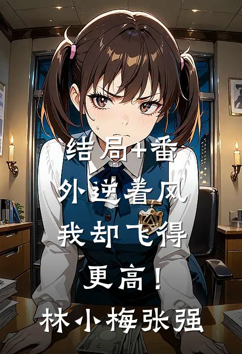 结局+番外逆着风，我却飞得更高！林小梅张强