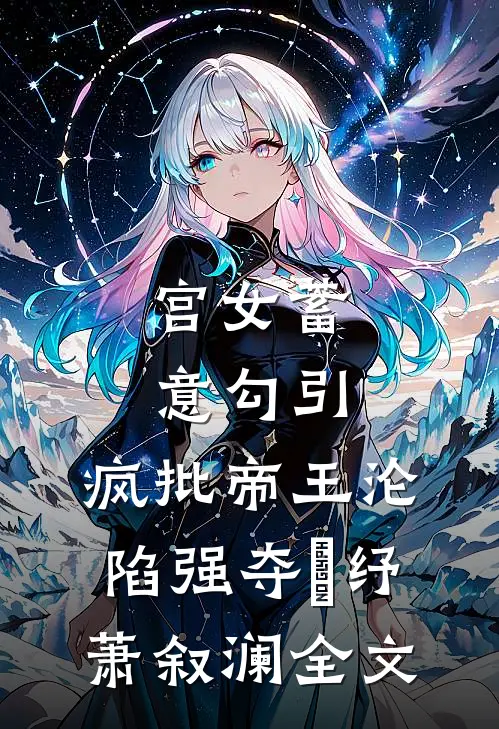 宫女蓄意勾引，疯批帝王沦陷强夺媱纾萧叙澜全文