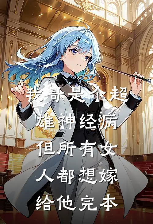 我哥是个超雄神经病，但所有女人都想嫁给他完本
