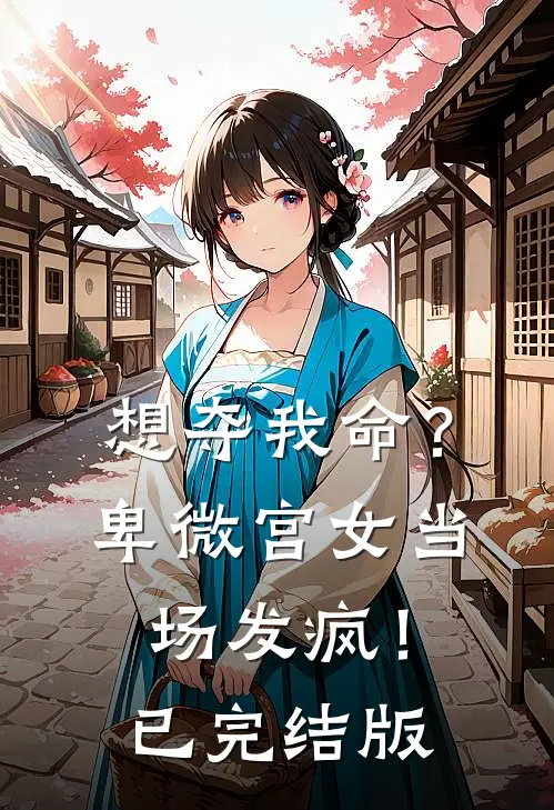 想夺我命？卑微宫女当场发疯！已完结版