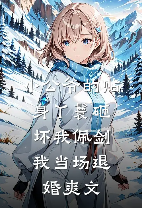 小公爷的贴身丫鬟砸坏我佩剑，我当场退婚爽文