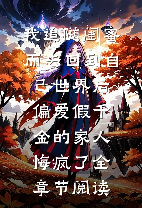 我追随闺蜜而去回到自己世界后，偏爱假千金的家人悔疯了全章节阅读
