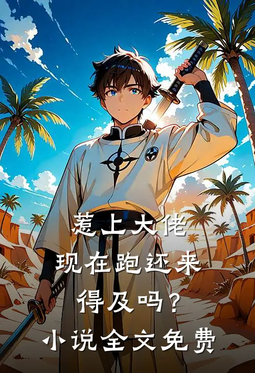 惹上大佬，现在跑还来得及吗？小说全文免费