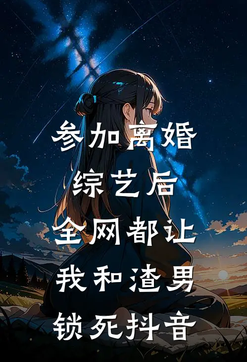参加离婚综艺后，全网都让我和渣男锁死抖音
